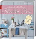Das große Werkbuch Shabby Chic: alle Techniken, Stilkunde, Inspirationen